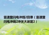 雷速登閃電沖線2目錄（雷速登閃電沖線2沖關(guān)大迷宮2）