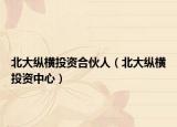 北大縱橫投資合伙人（北大縱橫投資中心）