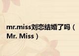 mr.miss劉戀結(jié)婚了嗎（Mr. Miss）