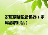 家庭清潔設(shè)備機(jī)器（家庭清潔用品）