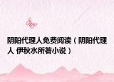 陰陽代理人免費閱讀（陰陽代理人 伊秋水所著小說）