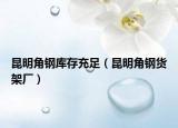 昆明角鋼庫存充足（昆明角鋼貨架廠）