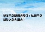 浙江千島湖酒店預(yù)訂（杭州千島湖夢之島大酒店）