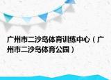 廣州市二沙島體育訓練中心（廣州市二沙島體育公園）