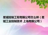 星域控制工程有限公司怎么樣（星域工業(yè)控制技術(shù) 上海有限公司）