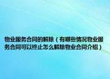 物業(yè)服務(wù)合同的解除（有哪些情況物業(yè)服務(wù)合同可以終止怎么解除物業(yè)合同介紹）
