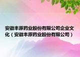 安徽豐原藥業(yè)股份有限公司企業(yè)文化（安徽豐原藥業(yè)股份有限公司）