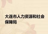大連市人力資源和社會(huì)保障局