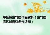 鄭板橋蘭竹圖作品賞析（蘭竹圖 清代鄭板橋創(chuàng)作繪畫）