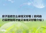 房子裝修怎么省錢(qián)又好看（房間自己裝修如何才能又省錢(qián)又好看介紹）