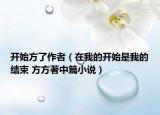 開始方了作者（在我的開始是我的結(jié)束 方方著中篇小說）