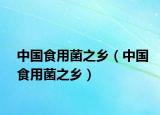 中國食用菌之鄉(xiāng)（中國食用菌之鄉(xiāng)）