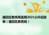 福田區(qū)教育局官網(wǎng)2021小升初政策（福田區(qū)教育局）
