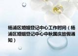 楊浦區(qū)婚姻登記中心工作時(shí)間（楊浦區(qū)婚姻登記中心中秋國(guó)慶放假通知）