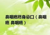 鼻咽癌終身忌口（鼻咽癌 鼻咽癌）