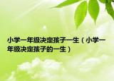 小學一年級決定孩子一生（小學一年級決定孩子的一生）