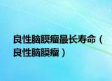 良性腦膜瘤最長壽命（良性腦膜瘤）