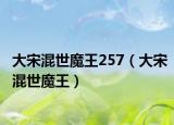 大宋混世魔王257（大宋混世魔王）
