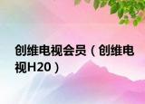 創(chuàng)維電視會員（創(chuàng)維電視H20）
