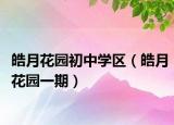 皓月花園初中學(xué)區(qū)（皓月花園一期）