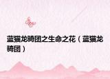 藍(lán)貓龍騎團(tuán)之生命之花（藍(lán)貓龍騎團(tuán)）