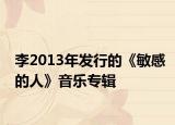 李2013年發(fā)行的《敏感的人》音樂專輯