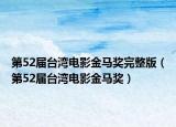 第52屆臺灣電影金馬獎完整版（第52屆臺灣電影金馬獎）
