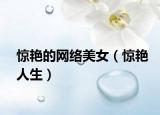 驚艷的網(wǎng)絡(luò)美女（驚艷人生）