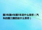 國(guó)3車國(guó)4車國(guó)5車是什么意思（汽車的國(guó)三國(guó)四是什么意思）