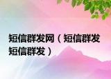 短信群發(fā)網(wǎng)（短信群發(fā)  短信群發(fā)）