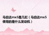 馬自達mx5是幾缸（馬自達mx5使用的是什么發(fā)動機）