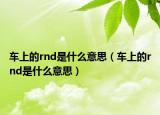 車上的rnd是什么意思（車上的rnd是什么意思）