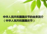 中華人民共和國(guó)國(guó)慶節(jié)的由來(lái)簡(jiǎn)介（中華人民共和國(guó)國(guó)慶節(jié)）