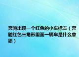 奔馳出現(xiàn)一個紅色的小車標(biāo)志（奔馳紅色三角形里面一輛車是什么意思）