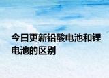 今日更新鉛酸電池和鋰電池的區(qū)別