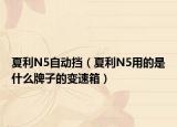 夏利N5自動(dòng)擋（夏利N5用的是什么牌子的變速箱）