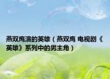燕雙鷹演的英雄（燕雙鷹 電視劇《英雄》系列中的男主角）