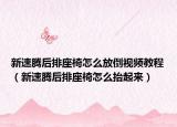 新速騰后排座椅怎么放倒視頻教程（新速騰后排座椅怎么抬起來）