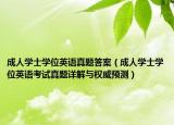 成人學士學位英語真題答案（成人學士學位英語考試真題詳解與權威預測）
