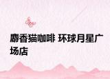 麝香貓咖啡 環(huán)球月星廣場店