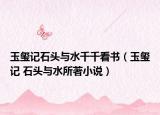 玉璽記石頭與水千千看書（玉璽記 石頭與水所著小說）