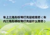 車上三角形嘆號(hào)燈亮是啥意思（車內(nèi)三角形感嘆號(hào)燈亮是什么意思）