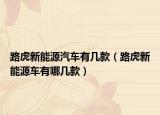 路虎新能源汽車(chē)有幾款（路虎新能源車(chē)有哪幾款）