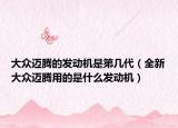 大眾邁騰的發(fā)動機(jī)是第幾代（全新大眾邁騰用的是什么發(fā)動機(jī)）