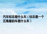 汽車標(biāo)志是什么車（標(biāo)志是一個(gè)五角星的車是什么車）