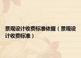 景觀設(shè)計(jì)收費(fèi)標(biāo)準(zhǔn)依據(jù)（景觀設(shè)計(jì)收費(fèi)標(biāo)準(zhǔn)）