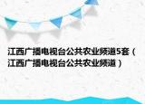 江西廣播電視臺公共農(nóng)業(yè)頻道5套（江西廣播電視臺公共農(nóng)業(yè)頻道）