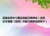 動(dòng)漫龍珠中七顆龍珠能召喚神龍（龍珠 日本漫畫《龍珠》中能召喚神龍的珠子）