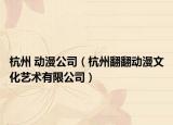 杭州 動(dòng)漫公司（杭州翻翻動(dòng)漫文化藝術(shù)有限公司）