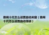 雅閣十代怎么設(shè)置自動關(guān)窗（雅閣十代怎么設(shè)置自動落鎖）